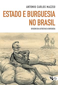 Estado e burguesia no Brasil Origens da a Antonio Carlos Mazzeo